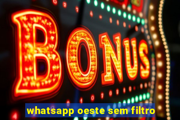 whatsapp oeste sem filtro